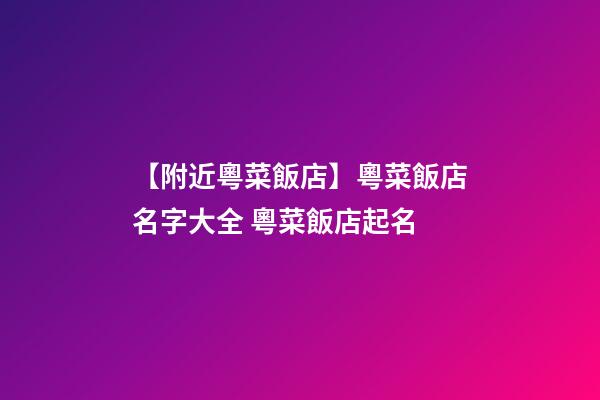 【附近粵菜飯店】粵菜飯店名字大全 粵菜飯店起名-第1張-店鋪起名-玄機派